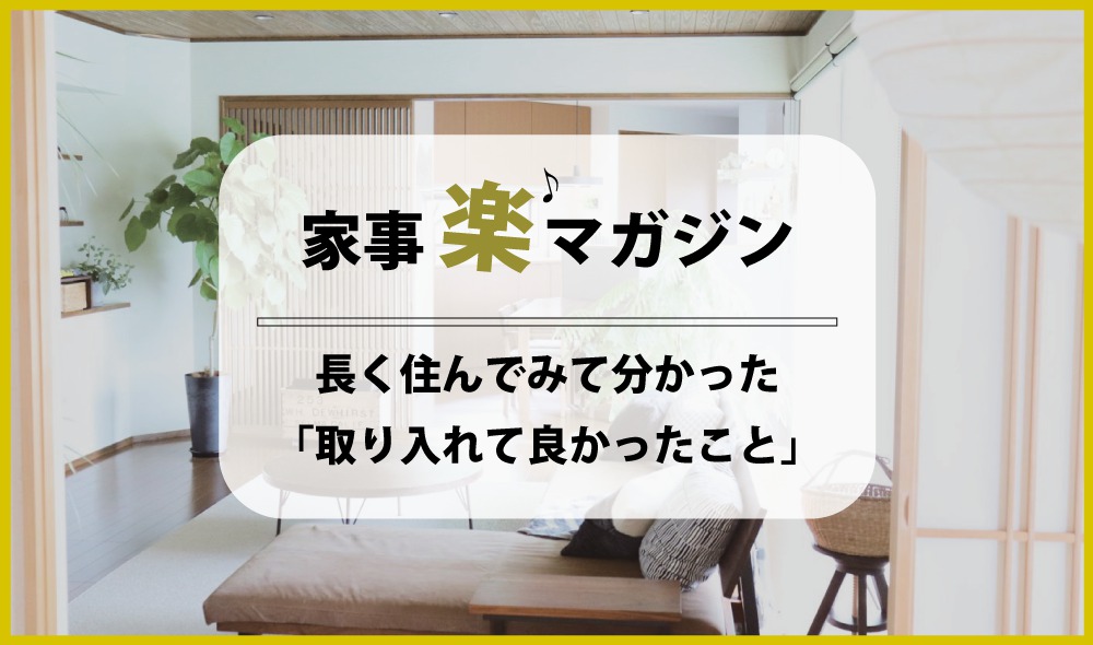 我が家の平屋。長く住んでみて分かった「取り入れて良かったこと」3つ！