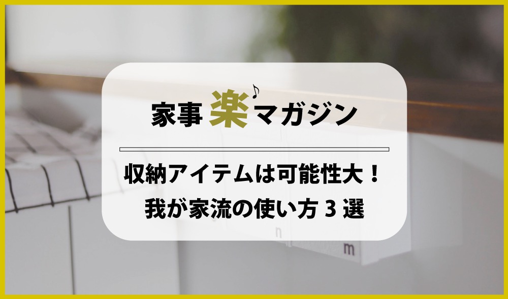 小さな収納アイテムは可能性がいっぱい！我が家流の使い方３選