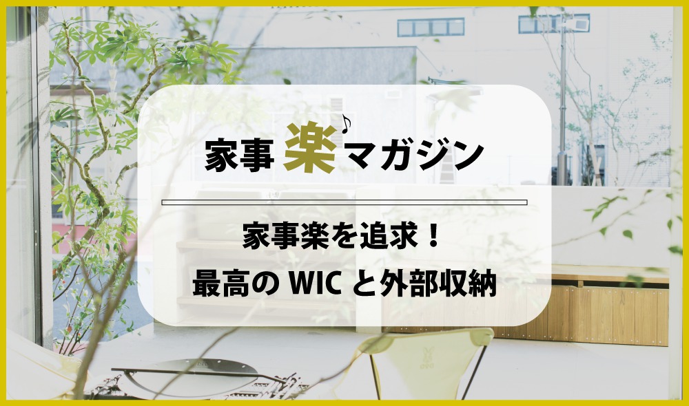 家事楽を追求した最高のWICとおうち時間を楽しむ外部収納