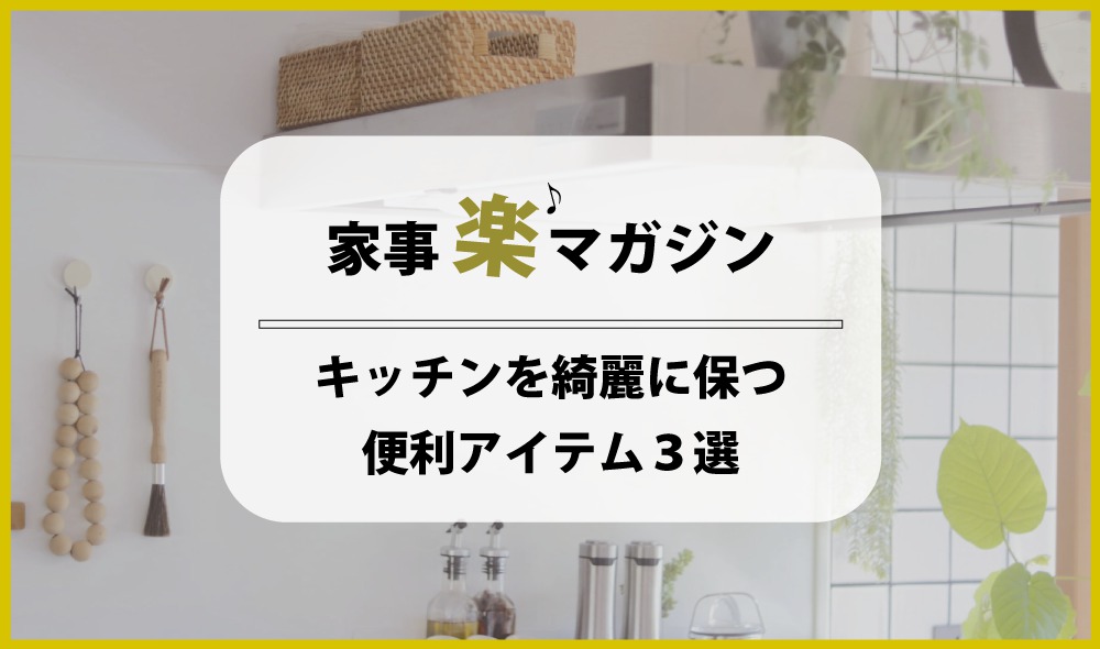 大掃除が楽になる！？ キッチンを綺麗に保つ便利アイテム３選