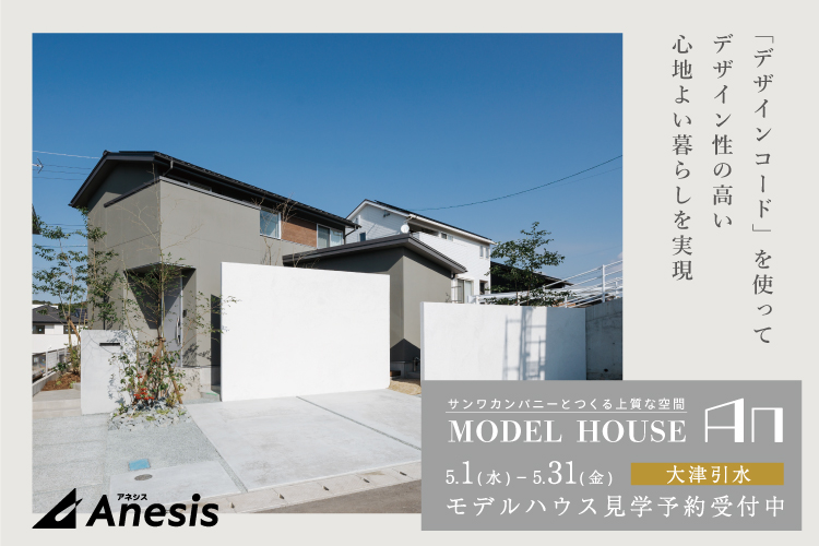 【大津引水】サンワカンパニーとつくる上質な空間　MODEL HOUSE「An」 5/1 – 5/31