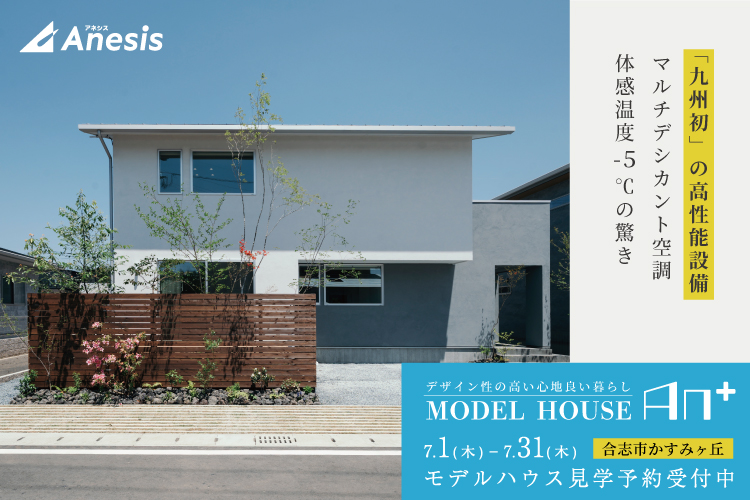 【合志市かすみヶ丘】デザイン性の高い心地よい暮らしを実現　MODEL HOUSE「An＋」 7/1(火) – 31(木)
