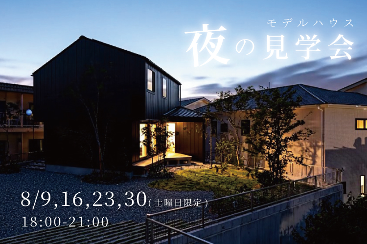夜のモデルハウス見学会　家族が一番家にいるのは「夜」だから。 8/9,16,23,30(土曜日限定)