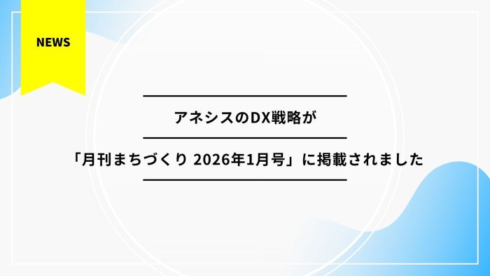 『九州の建設・不動産情報誌 月刊まちづくり 2026年1月号』にアネシスのDX戦略が掲載されました。