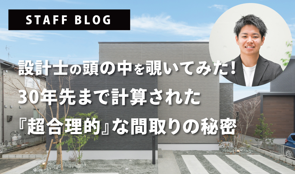 vol9：【阿蘇西原 建売住宅】設計士の頭の中を覗いてみた！〜リフォーム不要？30年先まで計算された「超合理的」な間取りの秘密〜