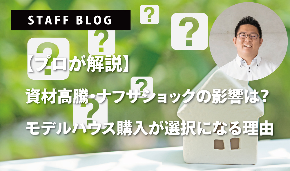 【プロが解説】資材高騰・ナフサショックの影響は？今、モデルハウス購入が最強の選択肢になる理由
