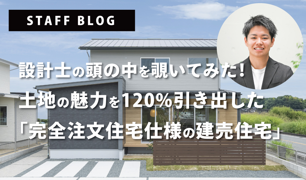 vol10：【上益城郡嘉島町 建売住宅】設計士の頭の中を覗いてみた！土地の魅力を１２０%引き出した「完全注文住宅仕様の建売住宅」
