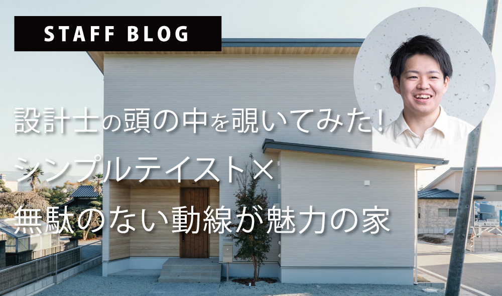 設計士の頭の中を覗いてみた！菊陽町の新築モデルハウス！シンプルテイスト×無駄のない動線が魅力の家